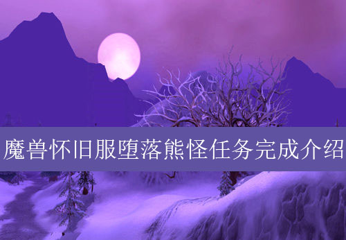 魔兽世界怀旧服堕落熊怪任务完成介绍