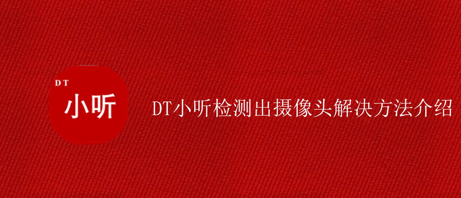 DT小听检测出摄像头解决方法介绍