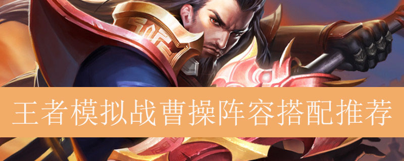 王者模拟战曹操阵容搭配推荐