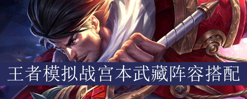 王者模拟战宫本武藏阵容搭配推荐