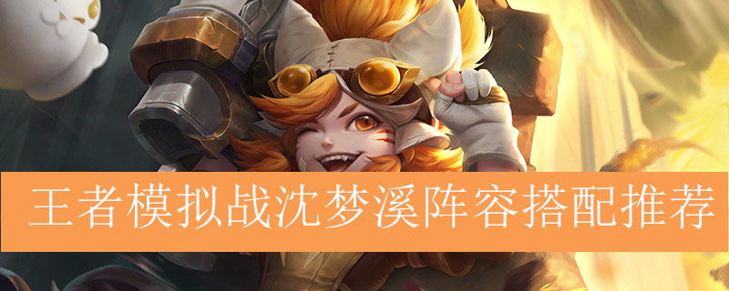 王者模拟战沈梦溪阵容搭配推荐