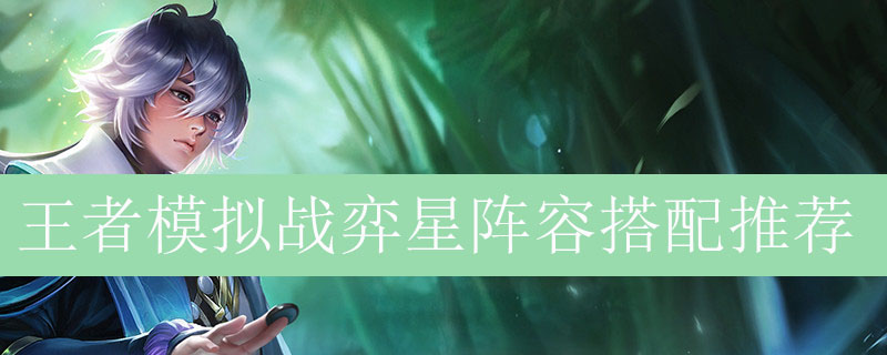 王者模拟战弈星阵容搭配推荐