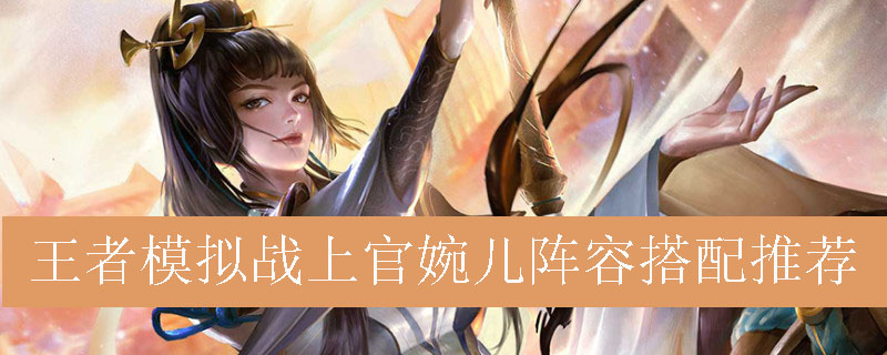 王者模拟战上官婉儿阵容搭配推荐