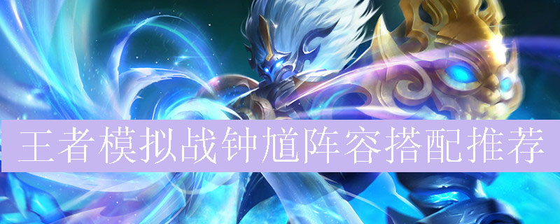 王者模拟战钟馗阵容搭配推荐