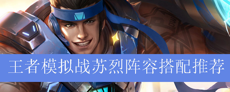 王者模拟战苏烈阵容搭配推荐