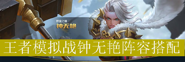 王者模拟战钟无艳阵容搭配推荐