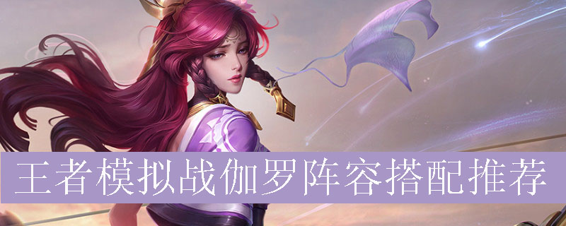 王者模拟战伽罗阵容搭配推荐
