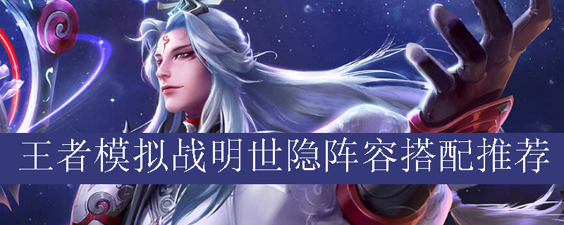 王者模拟战明世隐阵容搭配推荐