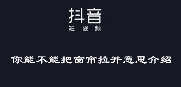 抖音你能不能把窗帘拉开意思介绍