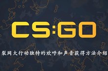 CSGO裂网大行动独特的欢呼和声音获得方法介绍