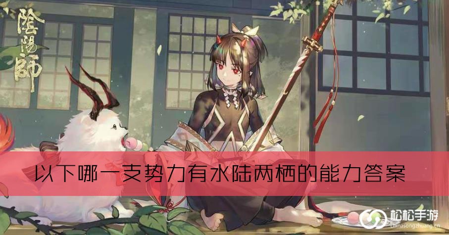 以下哪一支势力有水陆两栖的能力答案