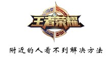 王者荣耀附近的人看不到解决方法