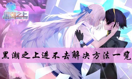 黑潮之上进不去解决方法一览