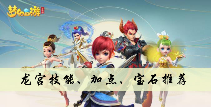 梦幻西游三维版龙宫技能、加点、宝石推荐
