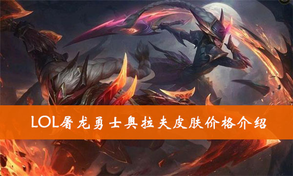 LOL屠龙勇士奥拉夫皮肤价格介绍