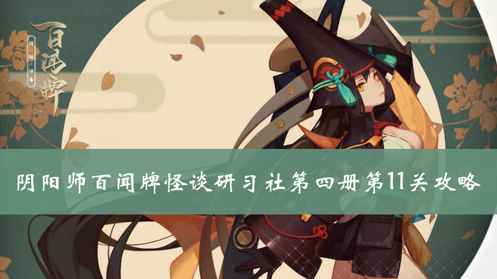 阴阳师百闻牌怪谈研习社第四册第11关攻略