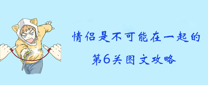 情侣是不可能在一起的第6关图文攻略