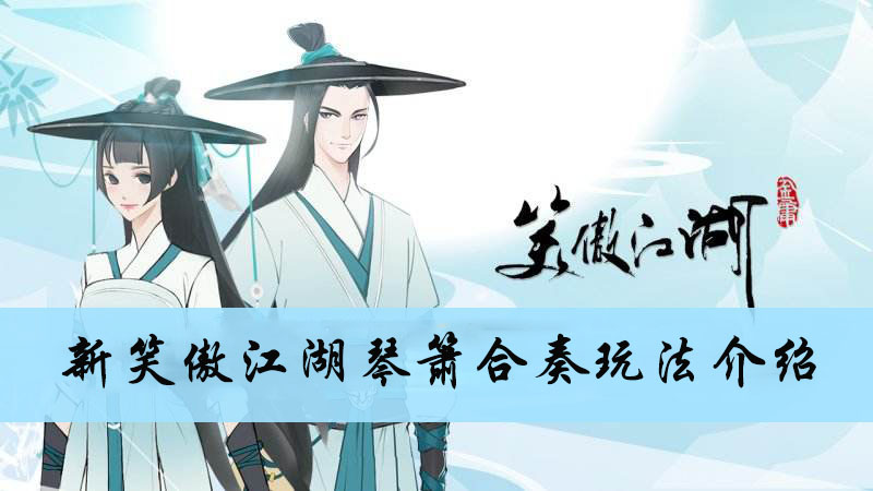 新笑傲江湖手游琴箫合奏玩法介绍