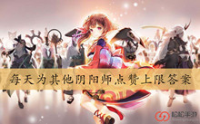 每天为其他阴阳师点赞上限答案