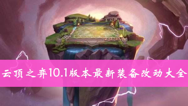 云顶之弈10.1版本最新装备改动大全