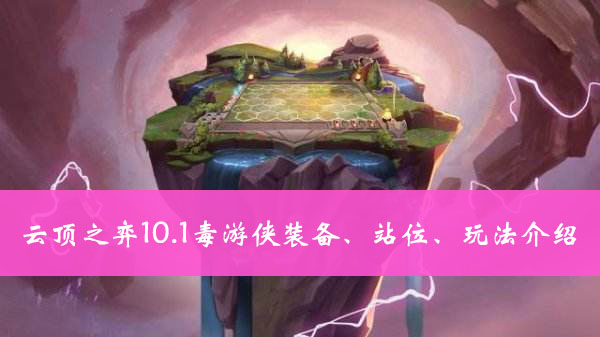 云顶之弈10.1毒游侠装备、站位、玩法介绍