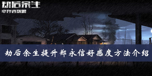 劫后余生提升郑永信好感度方法介绍