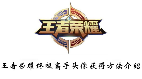 王者荣耀终极高手头像获得方法介绍