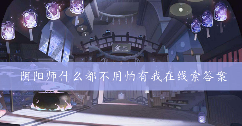 阴阳师什么都不用怕有我在线索答案