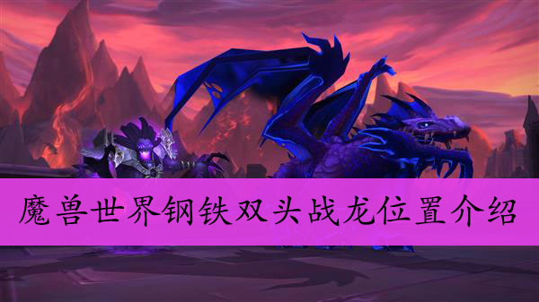 魔兽世界钢铁双头战龙位置介绍