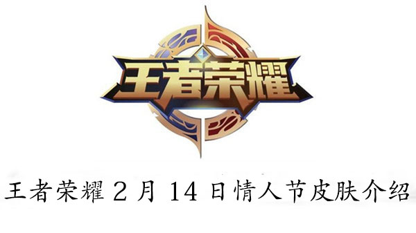 王者荣耀2月14日情人节皮肤介绍