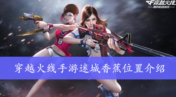 穿越火线手游迷城香蕉位置介绍