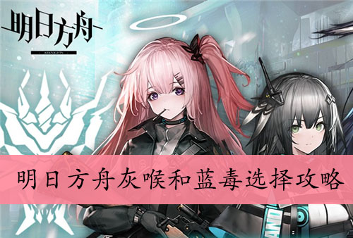 明日方舟灰喉和蓝毒选择攻略