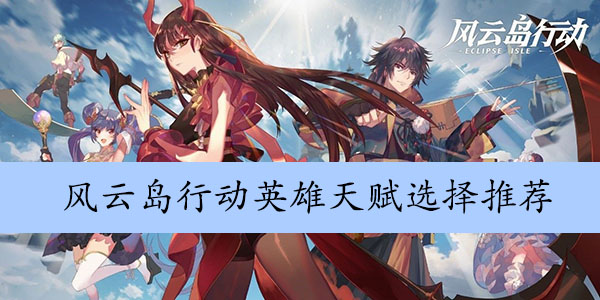 风云岛行动英雄天赋选择推荐