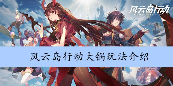 风云岛行动大锅玩法介绍
