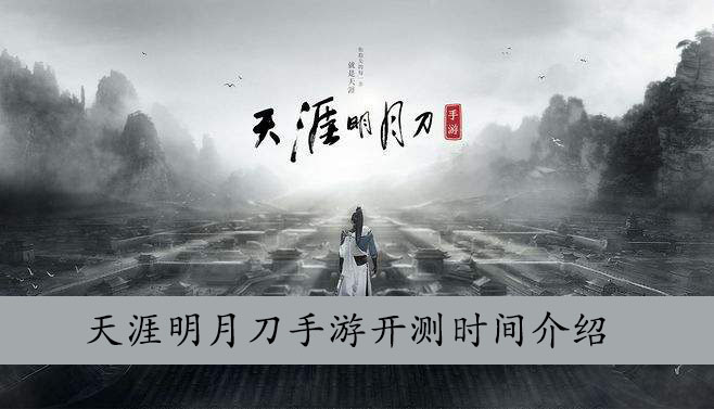 天涯明月刀手游开测时间介绍