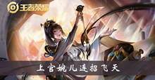王者荣耀上官婉儿连招飞天技巧介绍