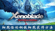 《异度之刃决定版》细胞怪的钢铁细胞获得方法介绍