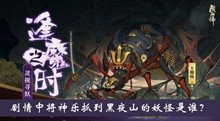 剧情中将神乐抓到黑夜山的妖怪是谁逢魔密信答案