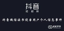 《抖音》微信读书侵害用户个人信息事件介绍