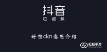 《抖音》好想ckn意思介绍