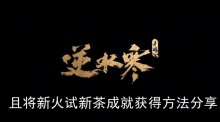 《逆水寒手游》且将新火试新茶成就获得方法分享