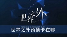 世界之外预抽卡在哪