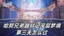 崩坏星穹铁道哈努兄弟越狱记深层梦境第三关怎么过
