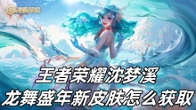 王者荣耀沈梦溪龙舞盛年新皮肤怎么获取