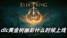 艾尔登法环dlc黄金树幽影什么时候上线