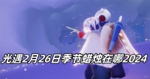 光遇2月26日季节蜡烛在哪2024