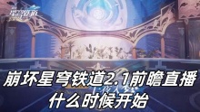 崩坏星穹铁道2.1前瞻直播什么时候开始