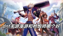 dnf手游漫游和枪炮师哪个好