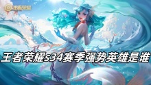 王者荣耀s34赛季强势英雄是谁